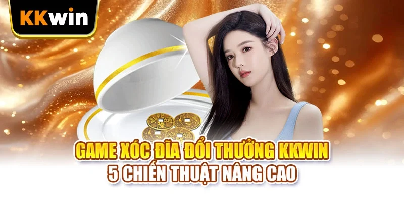 Game xóc đĩa đổi thưởng KKWIN
