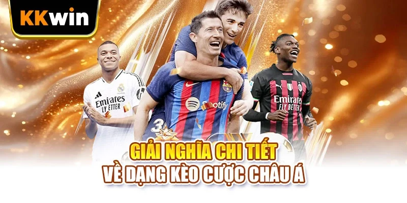 Giải nghĩa chi tiết về dạng kèo cược châu Á