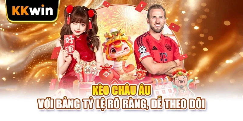 Kèo châu Âu với bảng tỷ lệ rõ ràng, dễ theo dõi