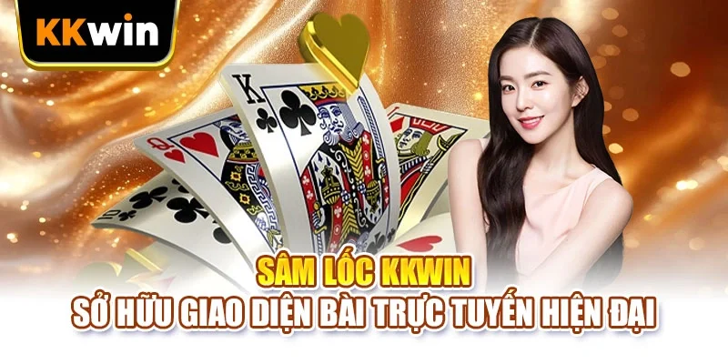 Sâm Lốc KKWIN sở hữu giao diện bài trực tuyến hiện đại